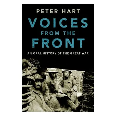 "Voices from the Front: An Oral History of the Great War" - "" ("Hart Peter")