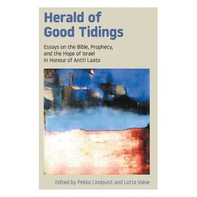 "Herald of Good Tidings: Essays on the Bible, Prophecy, and the Hope of Israel in Honour of Antt