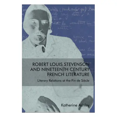 "Robert Louis Stevenson and Nineteenth-Century French Literature: Literary Relations at the Fin 