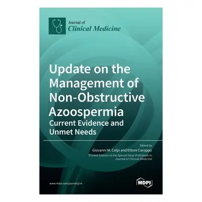 "Update on the Management of Non-Obstructive Azoospermia: Current Evidence and Unmet Needs" - ""