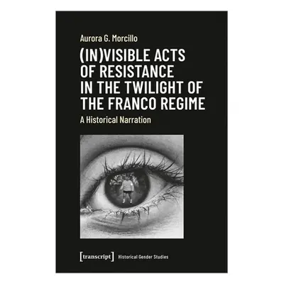 "(In)Visible Acts of Resistance in the Twilight of the Franco Regime: A Historical Narration" - 