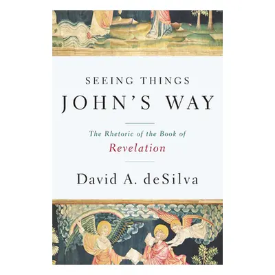 "Seeing Things John's Way: The Rhetoric of the Book of Revelation" - "" ("deSilva David A.")