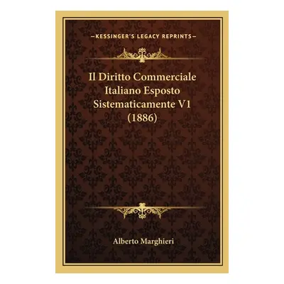 "Il Diritto Commerciale Italiano Esposto Sistematicamente V1 (1886)" - "" ("Marghieri Alberto")