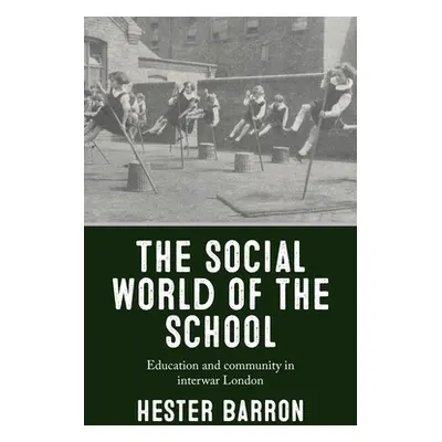 "The Social World of the School: Education and Community in Interwar London" - "" ("Barron Heste