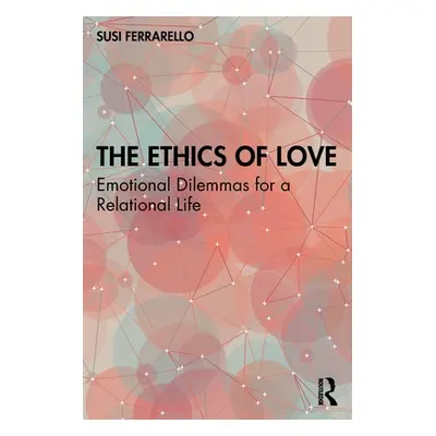 "The Ethics of Love: Emotional Dilemmas for a Relational Life" - "" ("Ferrarello Susi")