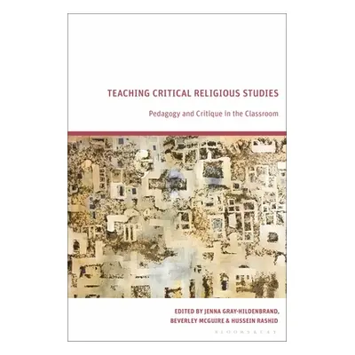 "Teaching Critical Religious Studies: Pedagogy and Critique in the Classroom" - "" ("Gray-Hilden