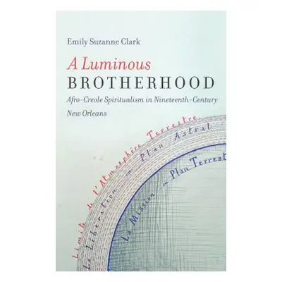 "A Luminous Brotherhood: Afro-Creole Spiritualism in Nineteenth-Century New Orleans" - "" ("Clar