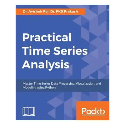 "Practical Time-Series Analysis: Master Time Series Data Processing, Visualization, and Modeling