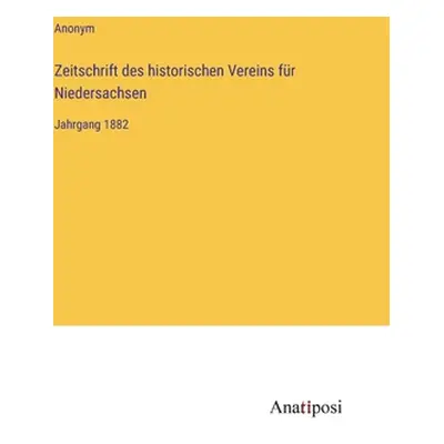 "Zeitschrift des historischen Vereins fr Niedersachsen: Jahrgang 1882" - "" ("Anonym")