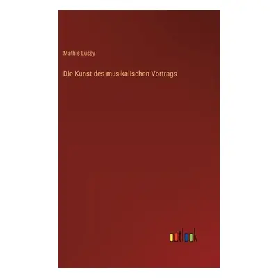 "Die Kunst des musikalischen Vortrags" - "" ("Lussy Mathis")