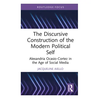 "The Discursive Construction of the Modern Political Self: Alexandria Ocasio-Cortez in the Age o