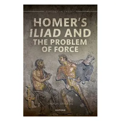 "Homer's Iliad and the Problem of Force" - "" ("Stocking Charles H.")