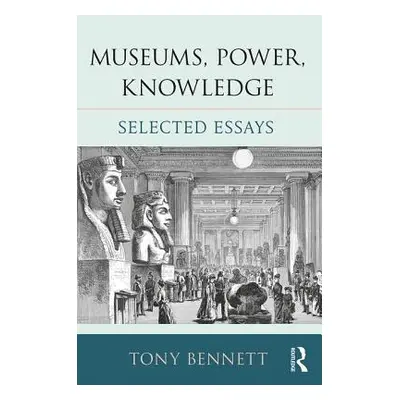 "Museums, Power, Knowledge: Selected Essays" - "" ("Bennett Tony")