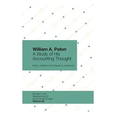 "William A. Paton: A Study of His Accounting Thought" - "" ("Williams Kelly L.")