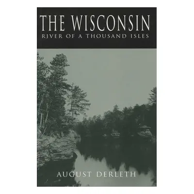 "The Wisconsin: River of a Thousand Isles" - "" ("Derleth August")