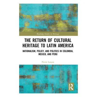 "The Return of Cultural Heritage to Latin America: Nationalism, Policy, and Politics in Colombia