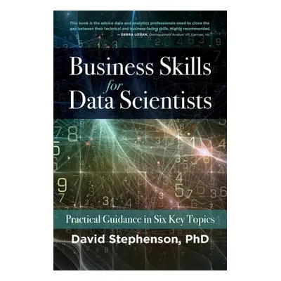 "Business Skills for Data Scientists: Practical Guidance in Six Key Topics" - "" ("Stephenson Da