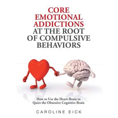 "Core Emotional Addictions at the Root of Compulsive Behaviors" - "" ("Eick Caroline")