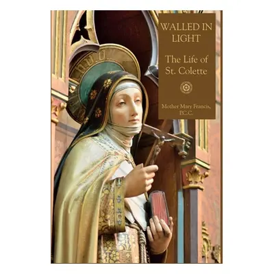 "Walled in Light: The Life of St. Colette" - "" ("Francis Mother Mary")