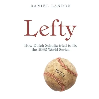 "Lefty: How Dutch Schultz Tried to Fix the 1932 World Series" - "" ("Landon Daniel")