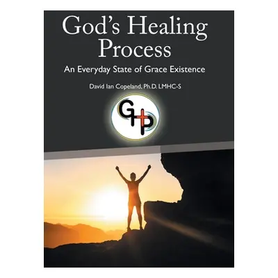 "God's Healing Process: An Everyday State of Grace Existence" - "" ("Copeland Lmhc-S David Ian")