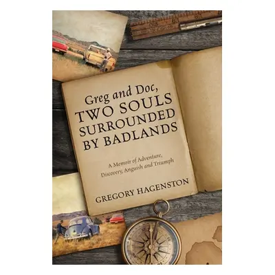 "Greg and Doc, Two Souls Surrounded by Badlands: A Memoir of Adventure, Discovery, Anguish and T