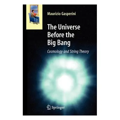 "The Universe Before the Big Bang: Cosmology and String Theory" - "" ("Gasperini Maurizio")