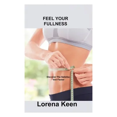 "Feel Your Fullness: Discover The Satisfaction Factor" - "" ("Keen Lorena")