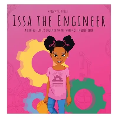 "Issa the Engineer: A Curious Girl's Journey into the World of Engineering" - "" ("Senu Kenyata"