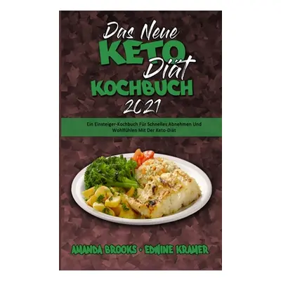 "Das Neue Keto-Dit-Kochbuch 2021: Ein Einsteiger-Kochbuch Fr Schnelles Abnehmen Und Wohlfhlen Mi