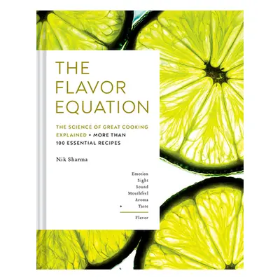 "The Flavor Equation: The Science of Great Cooking Explained in More Than 100 Essential Recipes"