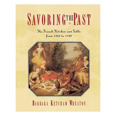 "Savoring the Past: The French Kitchen and Table from 1300 to 1789" - "" ("Wheaton Barbara Ketch