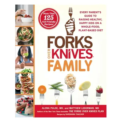 "Forks Over Knives Family: Every Parent's Guide to Raising Healthy, Happy Kids on a Whole-Food, 