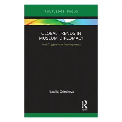 "Global Trends in Museum Diplomacy: Post-Guggenheim Developments" - "" ("Grincheva Natalia")