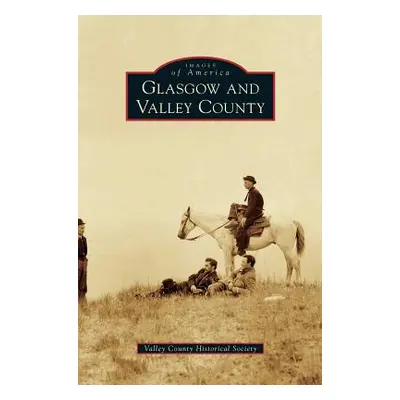 "Glasgow and Valley County" - "" ("Valley County Historical Society")