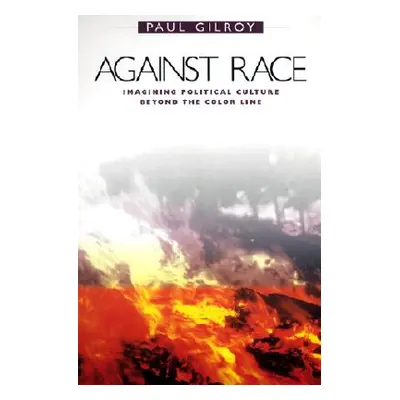 "Against Race: Imagining Political Culture Beyond the Color Line" - "" ("Gilroy Paul")