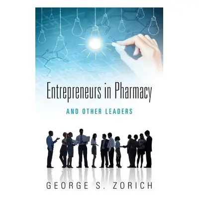 "Entrepreneurs in Pharmacy: and Other Leaders" - "" ("Zorich George S.")