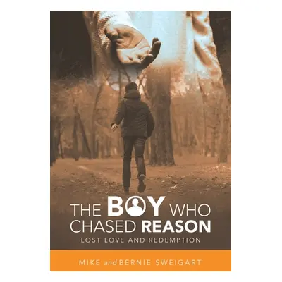 "The Boy Who Chased Reason: Lost Love and Redemption" - "" ("Sweigart Brothers")