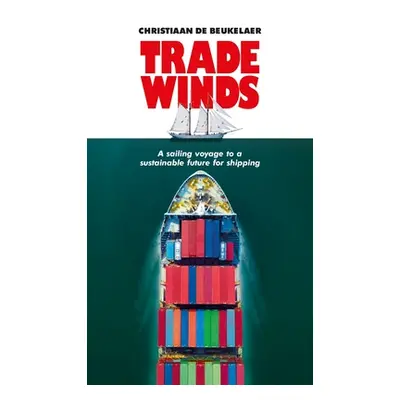 "Trade Winds: A Voyage to a Sustainable Future for Shipping" - "" ("Beukelaer Christiaan de")