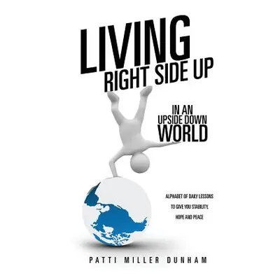 "Living Right Side Up in an Upside Down World" - "" ("Dunham Patti Miller")