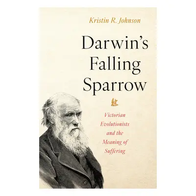 "Darwin's Falling Sparrow: Victorian Evolutionists and the Meaning of Suffering" - "" ("Johnson 