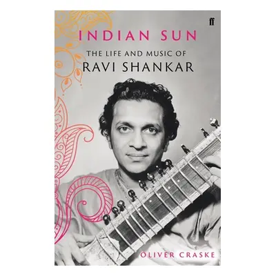 "Indian Sun: The Life and Music of Ravi Shankar" - "" ("Craske Oliver")