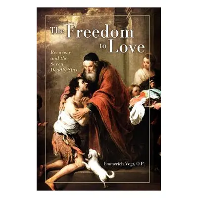 "The Freedom to Love: Recovery and the Seven Deadly Sins" - "" ("Vogt O. P. Emmerich")