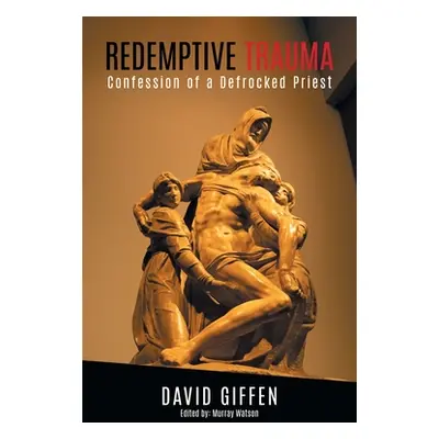 "Redemptive Trauma: Confession of a Defrocked Priest" - "" ("Giffen David")