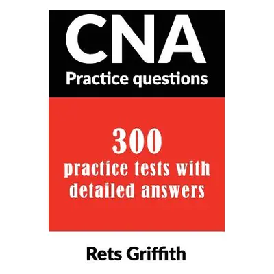 "CNA Practice Questions: 300 Practice Tests with Detailed Answers: CNA State Boards Practice Exa