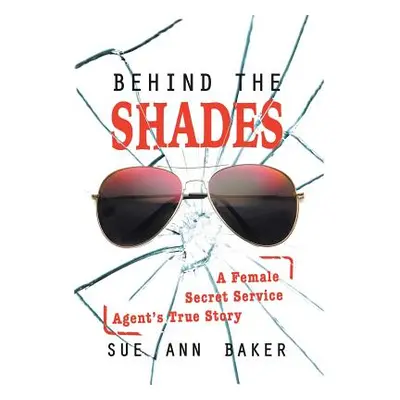 "Behind the Shades: A Female Secret Service Agent's True Story" - "" ("Baker Sue Ann")