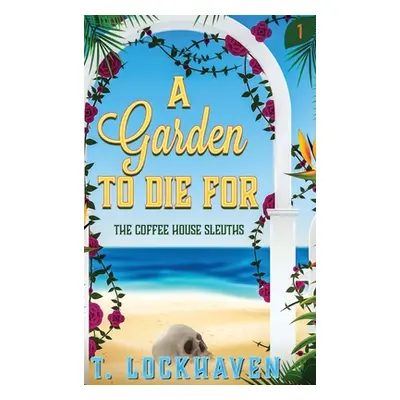 "The Coffee House Sleuths: A Garden to Die For (Book 1)" - "" ("Lockhaven T.")