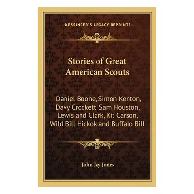 "Stories of Great American Scouts: Daniel Boone, Simon Kenton, Davy Crockett, Sam Houston, Lewis