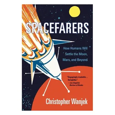 "Spacefarers: How Humans Will Settle the Moon, Mars, and Beyond" - "" ("Wanjek Christopher")