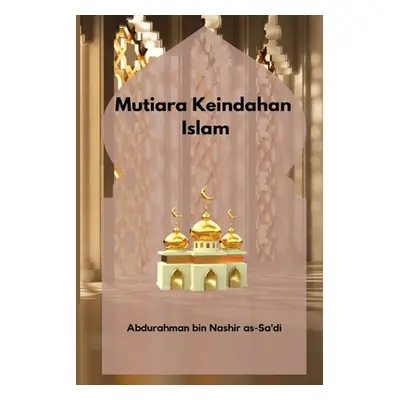 "Mutiara Keindahan Islam" - "" ("Nasir As-Sa'di Abdur Rahman Bin")